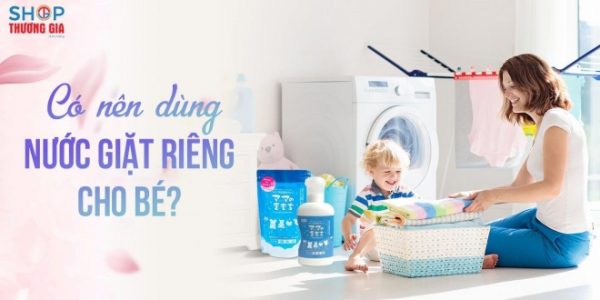 Có nên dùng nước giặt riêng cho bé?